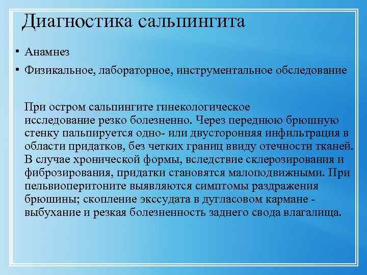 Диагностика сальпингита • Анамнез • Физикальное, лабораторное, инструментальное обследование При остром сальпингите гинекологическое исследование