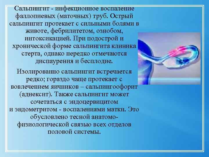 Сальпингит - инфекционное воспаление фаллопиевых (маточных) труб. Острый сальпингит протекает с сильными болями в