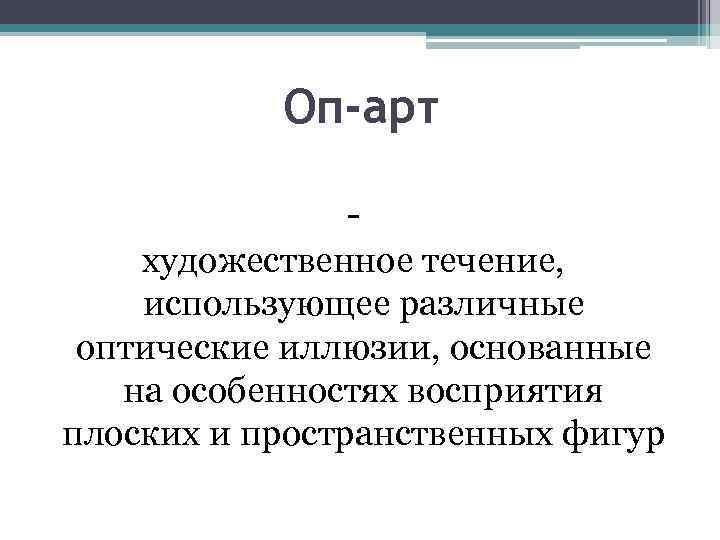 Оп-арт художественное течение, использующее различные оптические иллюзии, основанные на особенностях восприятия плоских и пространственных