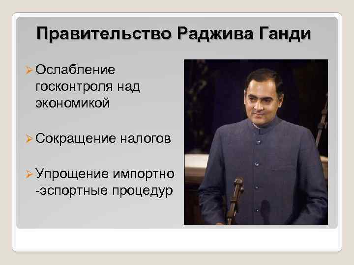 Правительство Раджива Ганди Ø Ослабление госконтроля над экономикой Ø Сокращение Ø Упрощение налогов импортно