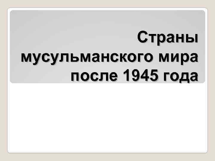 Страны мусульманского мира после 1945 года 