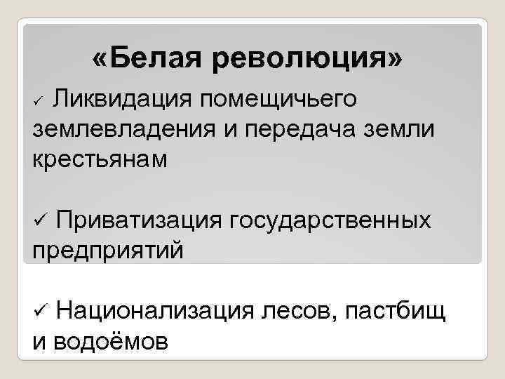  «Белая революция» Ликвидация помещичьего землевладения и передача земли крестьянам ü Приватизация государственных предприятий