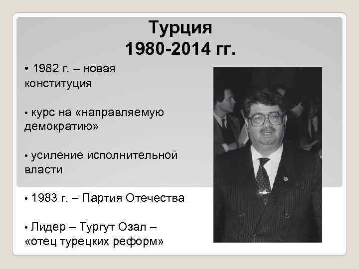 Турция 1980 -2014 гг. • 1982 г. – новая конституция курс на «направляемую демократию»