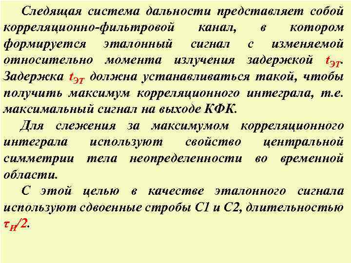 Следящая система дальности представляет собой корреляционно-фильтровой канал, в котором формируется эталонный сигнал с изменяемой