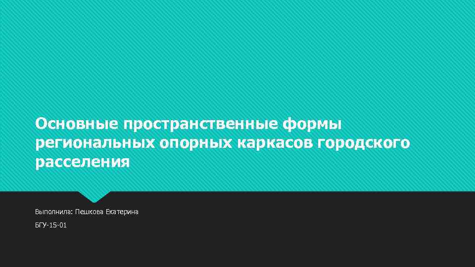 Основные пространственные формы региональных опорных каркасов городского расселения Выполнила: Пешкова Екатерина БГУ-15 -01 