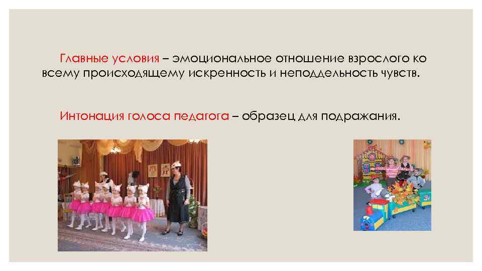 Главные условия – эмоциональное отношение взрослого ко всему происходящему искренность и неподдельность чувств. Интонация