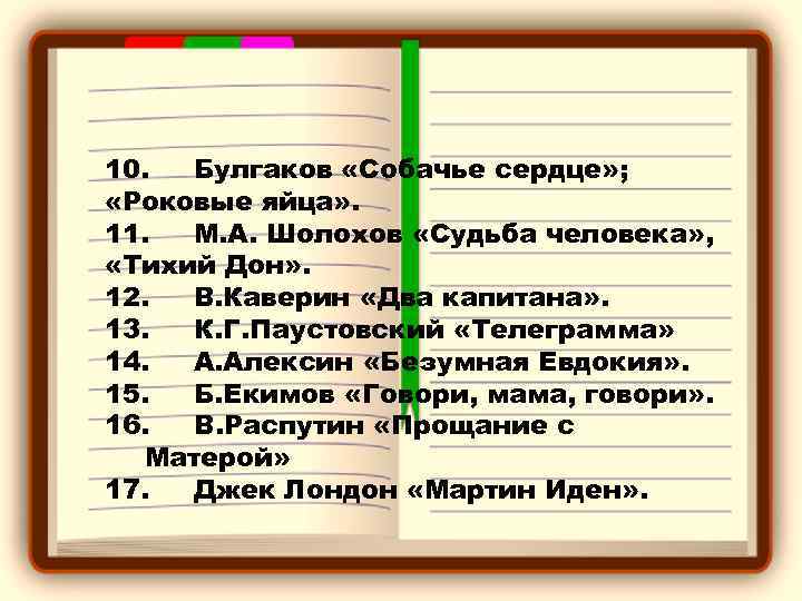 10. Булгаков «Собачье сердце» ; «Роковые яйца» . 11. М. А. Шолохов «Судьба человека»