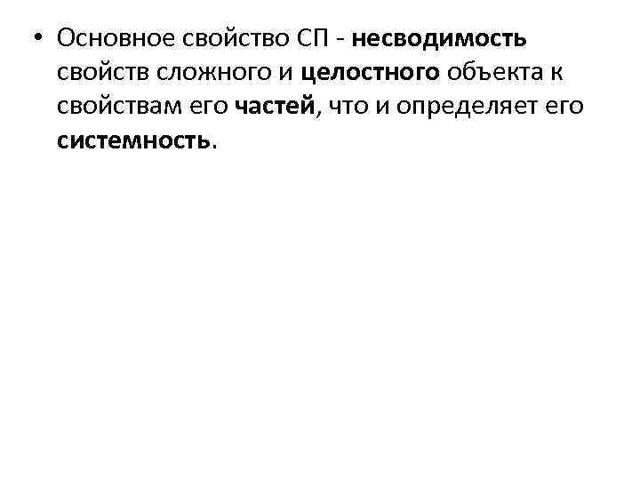  • Основное свойство СП несводимость свойств сложного и целостного объекта к свойствам его