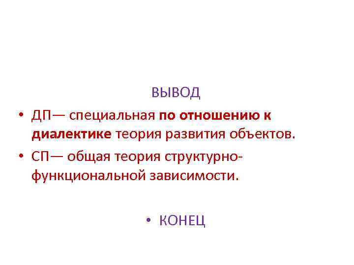 ВЫВОД • ДП— специальная по отношению к диалектике теория развития объектов. • СП— общая