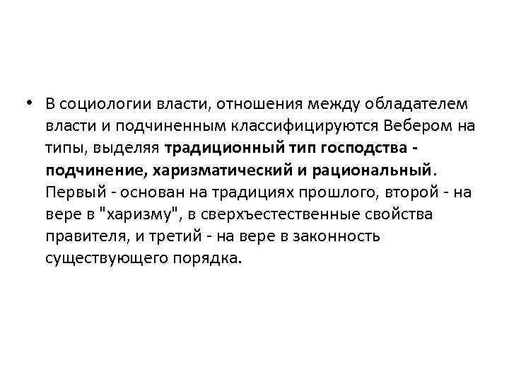  • В социологии власти, отношения между обладателем власти и подчиненным классифицируются Вебером на