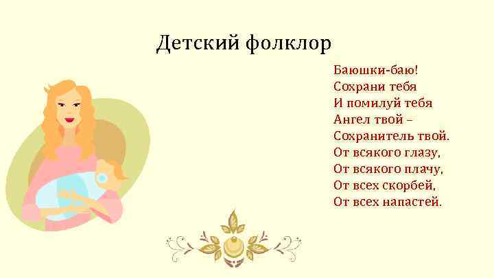 Детский фолклор Баюшки-баю! Сохрани тебя И помилуй тебя Ангел твой – Сохранитель твой. От
