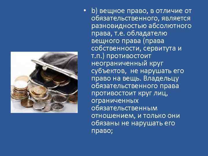  • b) вещное право, в отличие от обязательственного, является разновидностью абсолютного права, т.