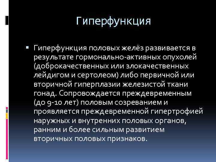 Гиперфункция половых желёз развивается в результате гормонально-активных опухолей (доброкачественных или злокачественных лейдигом и сертолеом)