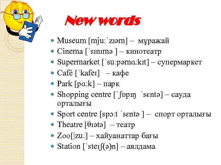 New words Museum [mjuːˈzɪәm] – мұражай Cinema [ˈsɪnɪmә ] – кинотеатр Supermarket [ˈsuːpәmɑːkɪt] –