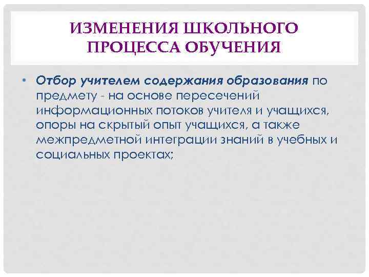 ИЗМЕНЕНИЯ ШКОЛЬНОГО ПРОЦЕССА ОБУЧЕНИЯ • Отбор учителем содержания образования по предмету - на основе