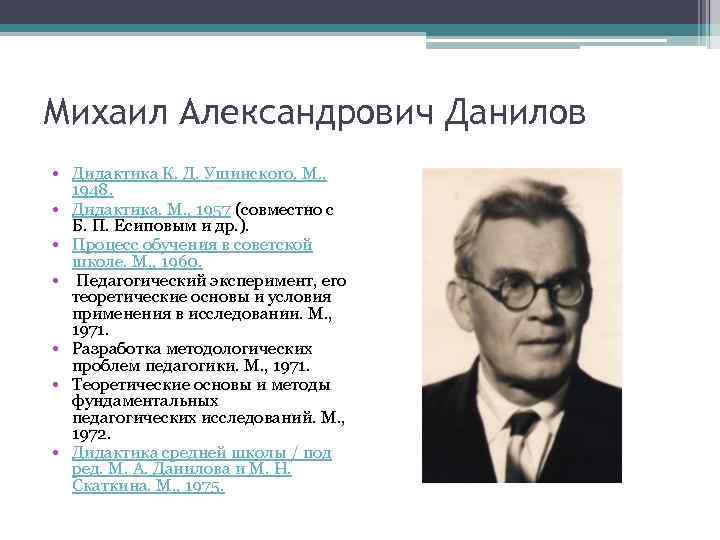 Михаил Александрович Данилов • Дидактика К. Д. Ушинского. М. , 1948. • Дидактика. М.