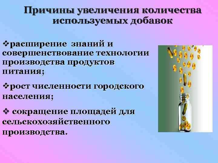 Причины увеличения количества используемых добавок vрасширение знаний и совершенствование технологии производства продуктов питания; vрост