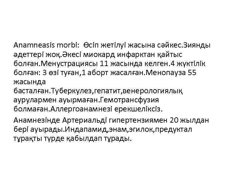 Anamneasis morbi: Өсіп жетілуі жасына сәйкес. Зиянды әдеттері жоқ. Әкесі миокард инфарктан қайтыс болған.