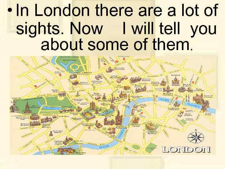  • In London there a lot of sights. Now I will tell you