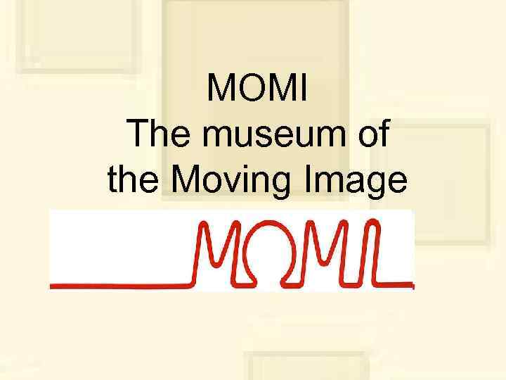 MOMI The museum of the Moving Image 