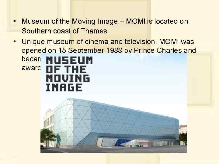  • Museum of the Moving Image – MOMI is located on Southern coast