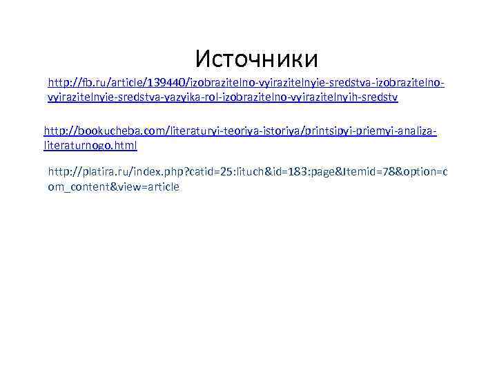 Источники http: //fb. ru/article/139440/izobrazitelno-vyirazitelnyie-sredstva-izobrazitelnovyirazitelnyie-sredstva-yazyika-rol-izobrazitelno-vyirazitelnyih-sredstv http: //bookucheba. com/literaturyi-teoriya-istoriya/printsipyi-priemyi-analizaliteraturnogo. html http: //platira. ru/index. php? catid=25: lituch&id=183: