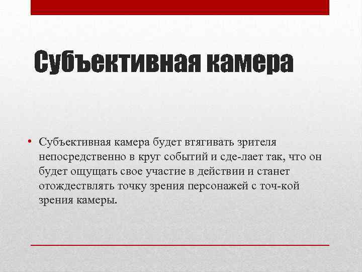 Субъективная камера • Субъективная камера будет втягивать зрителя непосредственно в круг событий и сде