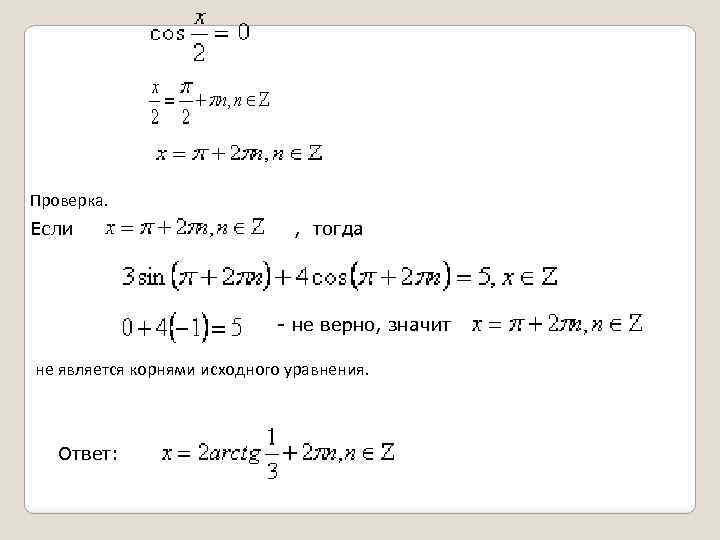 Проверка. Если , тогда - не верно, значит не является корнями исходного уравнения. Ответ:
