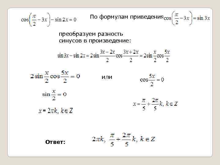 По формулам приведения преобразуем разность синусов в произведение: или Ответ: 