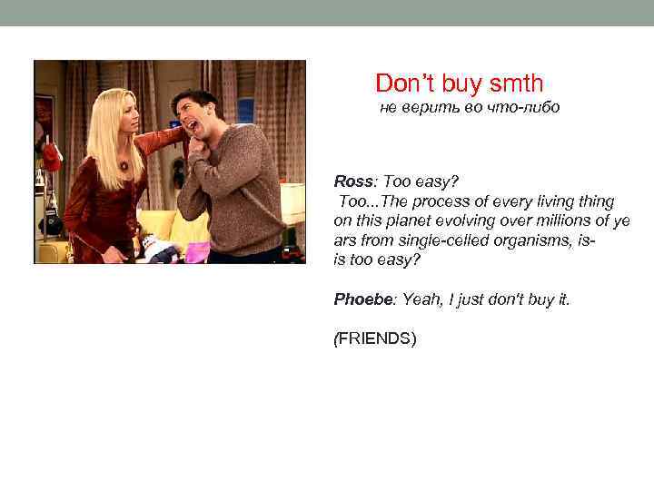 Don’t buy smth не верить во что-либо Ross: Too easy? Too. . . The