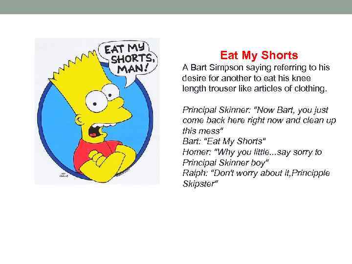 Eat My Shorts A Bart Simpson saying referring to his desire for another to