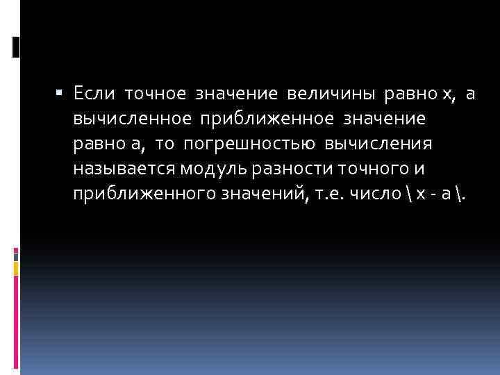  Если точное значение величины равно х, а вычисленное приближенное значение равно а, то