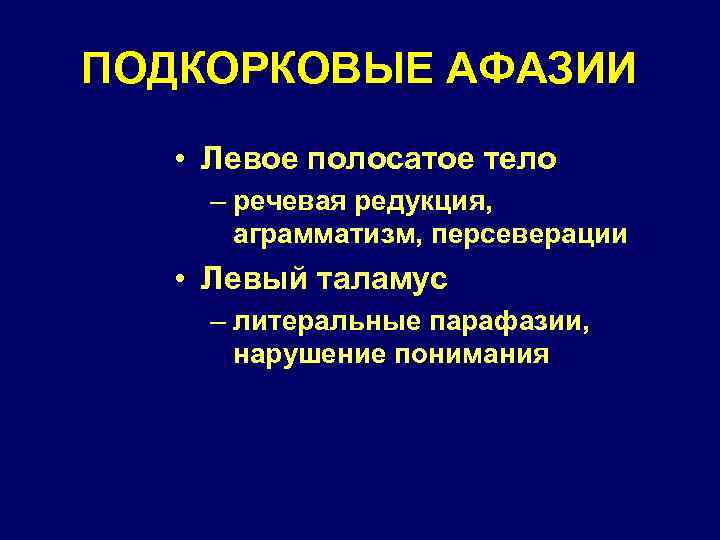 ПОДКОРКОВЫЕ АФАЗИИ • Левое полосатое тело – речевая редукция, аграмматизм, персеверации • Левый таламус