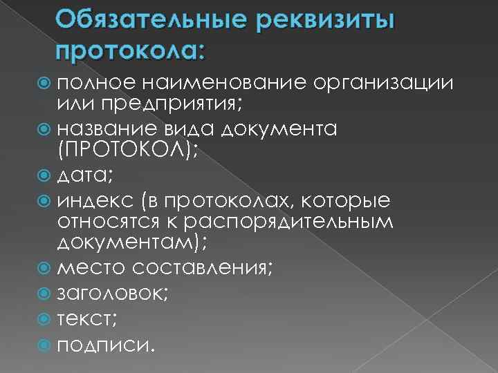 Обязательные реквизиты протокола: полное наименование организации или предприятия; название вида документа (ПРОТОКОЛ); дата; индекс