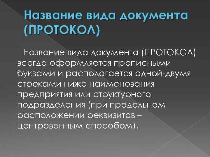 Название вида документа (ПРОТОКОЛ) всегда оформляется прописными буквами и располагается одной-двумя строками ниже наименования