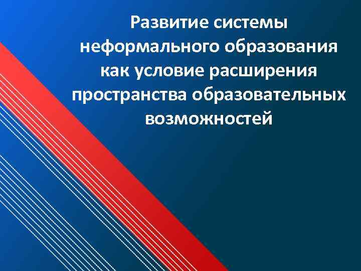 Развитие системы неформального образования как условие расширения пространства образовательных возможностей 