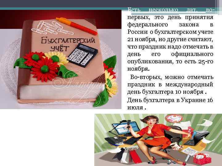 Есть несколько дат, вопервых, это день принятия федерального закона в России о бухгалтерском учете