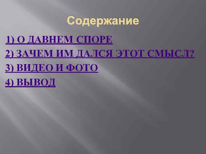 Содержание 1) О ДАВНЕМ СПОРЕ 2) ЗАЧЕМ ИМ ДАЛСЯ ЭТОТ СМЫСЛ? 3) ВИДЕО И