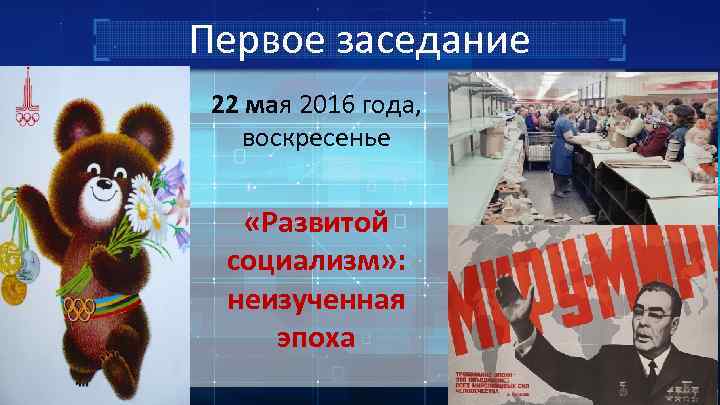 Первое заседание 22 мая 2016 года, воскресенье «Развитой социализм» : неизученная эпоха 