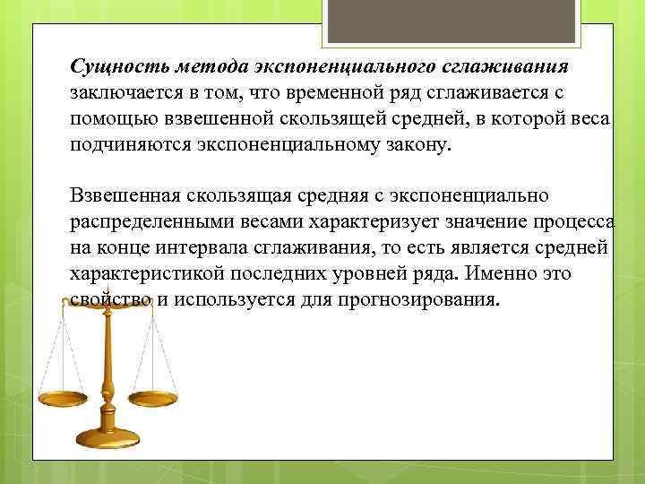 Сущность метода экспоненциального сглаживания заключается в том, что временной ряд сглаживается с помощью взвешенной