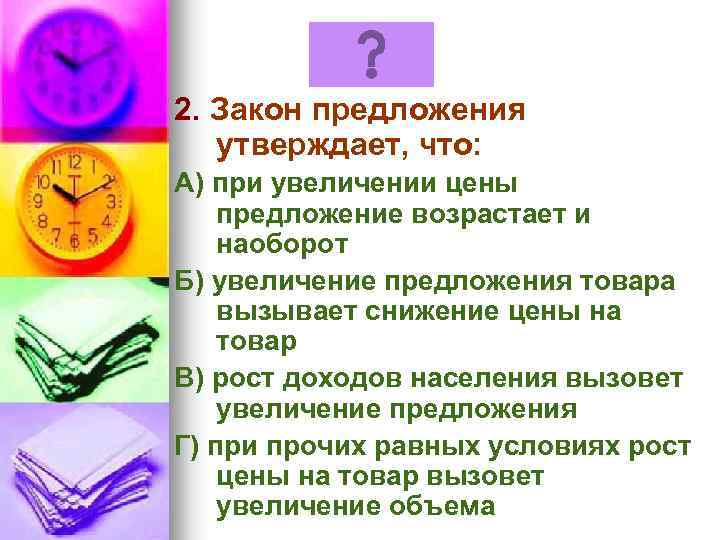 2. Закон предложения утверждает, что: А) при увеличении цены предложение возрастает и наоборот Б)