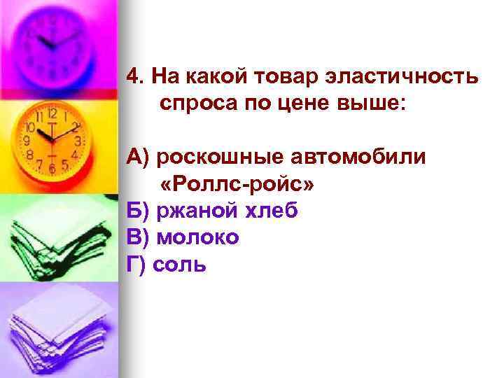 4. На какой товар эластичность спроса по цене выше: А) роскошные автомобили «Роллс-ройс» Б)