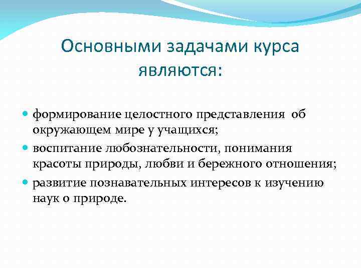 Основными задачами курса являются: формирование целостного представления об окружающем мире у учащихся; воспитание любознательности,