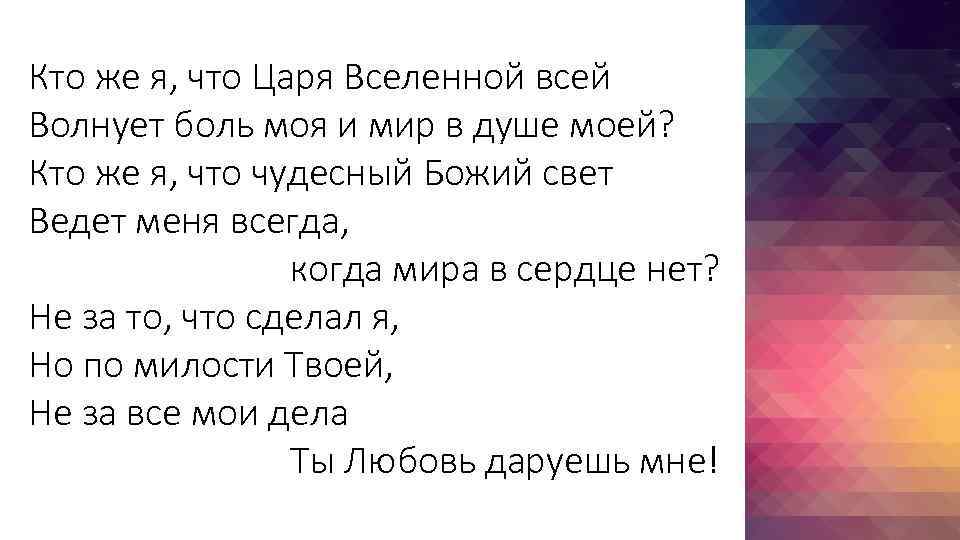 Кто же я, что Царя Вселенной всей Волнует боль моя и мир в душе