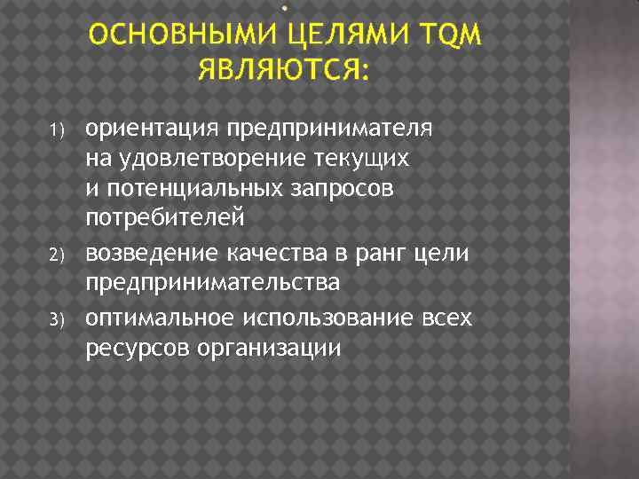 ОСНОВНЫМИ ЦЕЛЯМИ TQM ЯВЛЯЮТСЯ: 1) 2) 3) ориентация предпринимателя на удовлетворение текущих и потенциальных