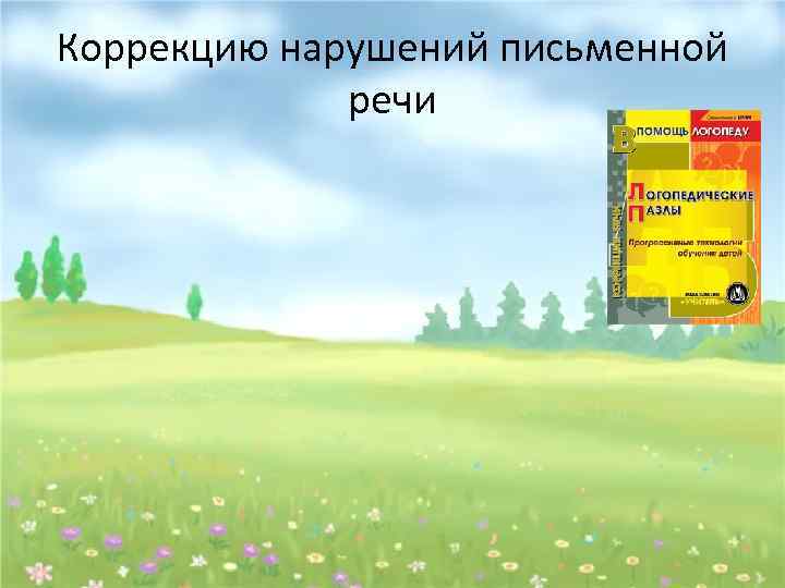 Коррекцию нарушений письменной речи 