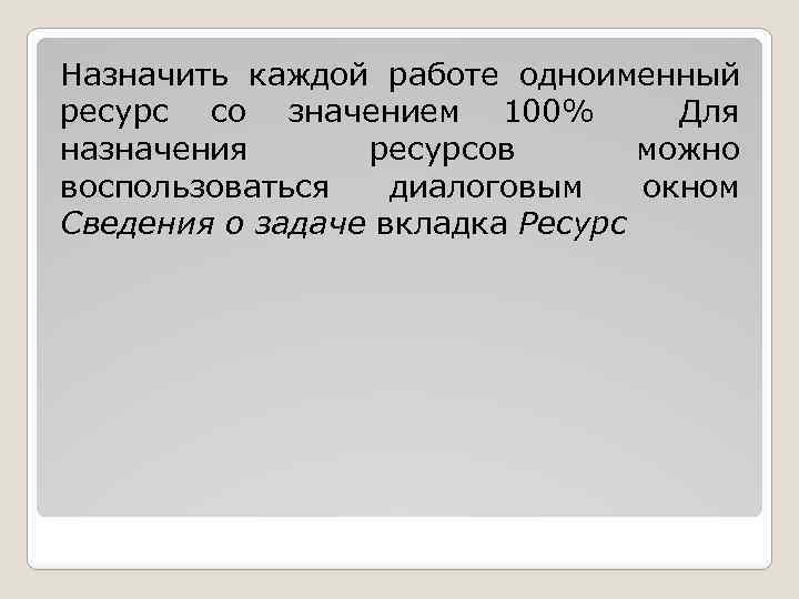 Назначить каждой работе одноименный ресурс со значением 100% Для назначения ресурсов можно воспользоваться диалоговым