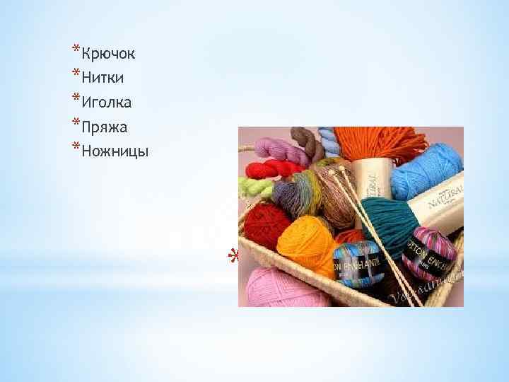 *Крючок *Нитки *Иголка *Пряжа *Ножницы * 