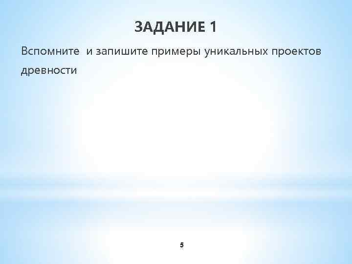 ЗАДАНИЕ 1 Вспомните и запишите примеры уникальных проектов древности 5 