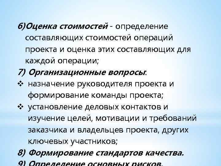 6)Оценка стоимостей - определение составляющих стоимостей операций проекта и оценка этих составляющих для каждой